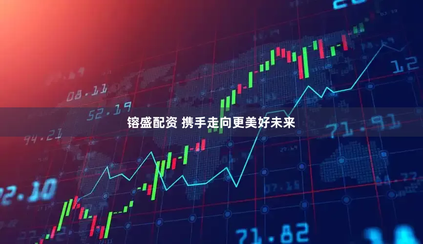 镕盛配资 携手走向更美好未来